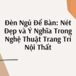 Đèn Ngủ Để Bàn: Nét Đẹp và Ý Nghĩa Trong Nghệ Thuật Trang Trí Nội Thất