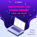 Thay đổi quy trình nội bộ với Hanbiro Groupware