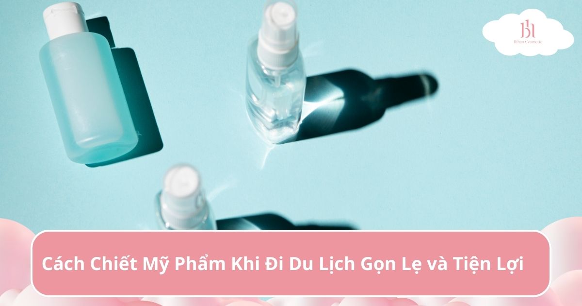 cách chiết mỹ phẩm khi đi du lịch