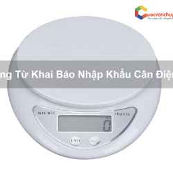 Chứng Từ Khai Báo Nhập Khẩu Cân Điện Tử
